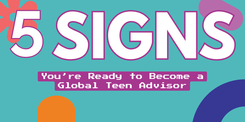 5 Signs You're Ready to Become a Global Teen Advisor